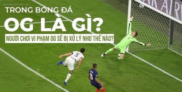 Phân tích thuật ngữ OG - Own Goal trong làng túc cầu